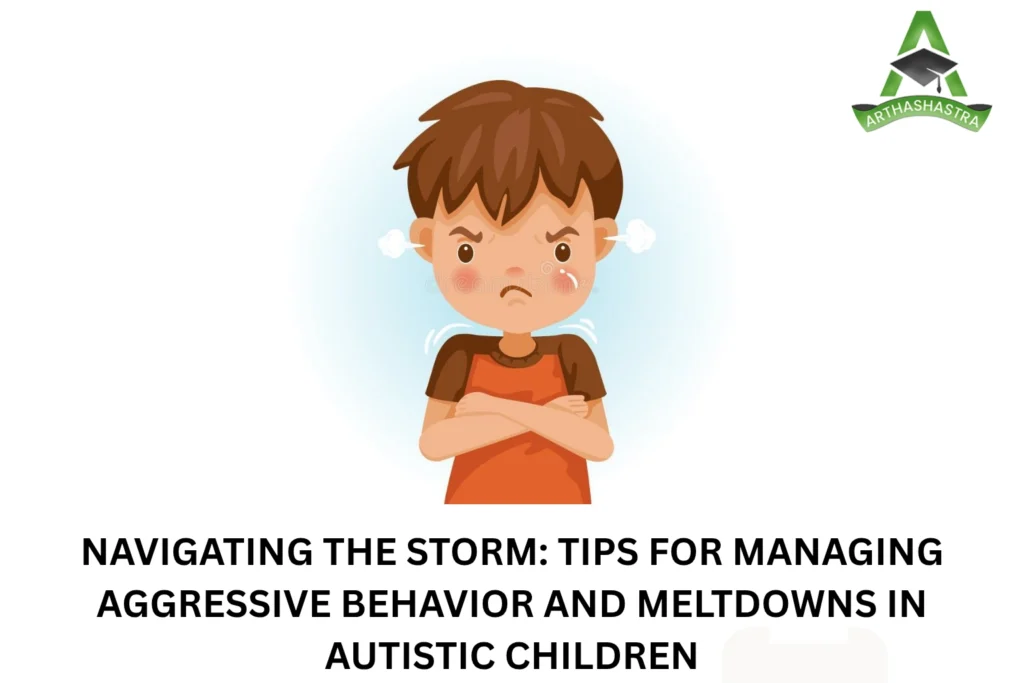 NAVIGATING THE STORM TIPS FOR MANAGING AGGRESSIVE BEHAVIOR AND MELTDOWNS IN AUTISTIC CHILDREN